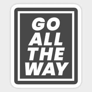 Go all the way Sticker